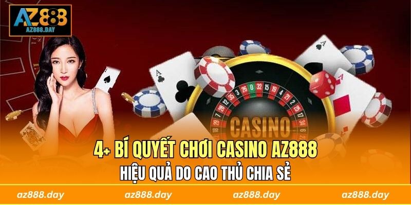 4+ Bí Quyết Chơi Casino AZ888 Hiệu Quả Do Cao Thủ Chia Sẻ