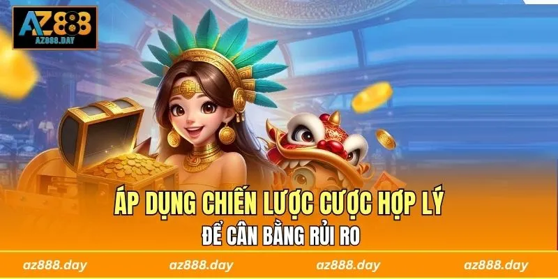 Áp dụng chiến lược cược hợp lý để cân bằng rủi ro