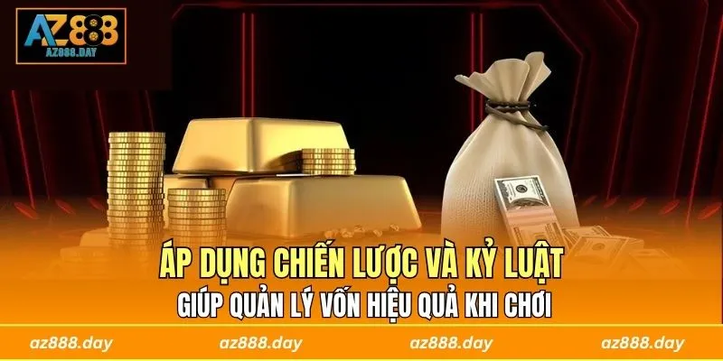 Áp dụng chiến lược và kỷ luật giúp quản lý vốn hiệu quả khi chơi
