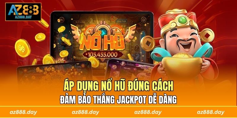 Áp dụng nổ hũ đúng cách đảm bảo thắng jackpot dễ dàng 