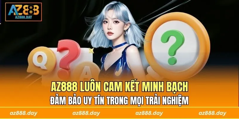 AZ888 luôn cam kết minh bạch, đảm bảo uy tín trong mọi trải nghiệm