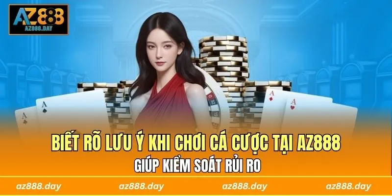 Biết rõ lưu ý khi chơi cá cược tại AZ888 giúp kiểm soát rủi ro