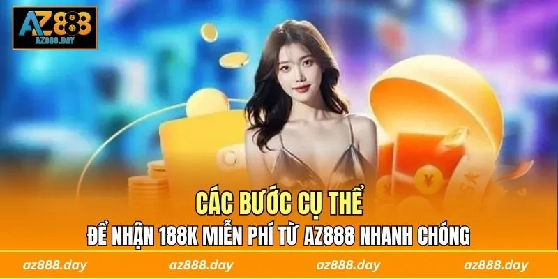 Các bước cụ thể để nhận 188K miễn phí từ AZ888 nhanh chóng