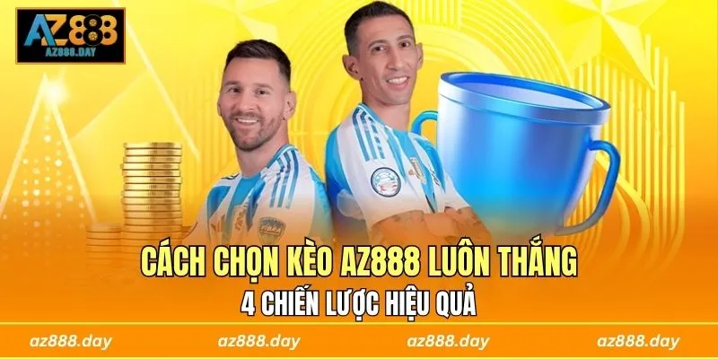Cách Chọn Kèo AZ888 Luôn Thắng - 4 Chiến Lược Hiệu Quả
