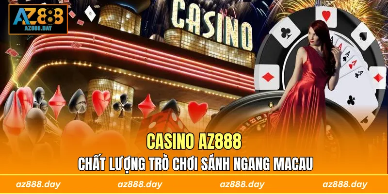Casino AZ888 - Chất Lượng Trò Chơi Sánh Ngang Macau