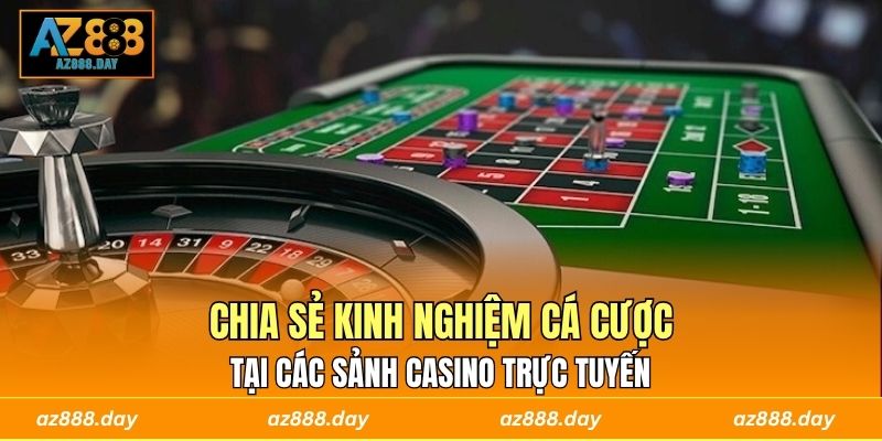 Chia sẻ kinh nghiệm cá cược tại các sảnh casino trực tuyến 