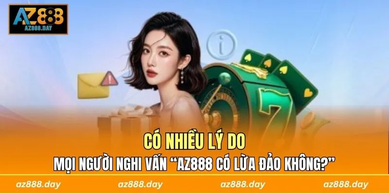 Có nhiều lý do mọi người nghi vấn “AZ888 có lừa đảo không?”