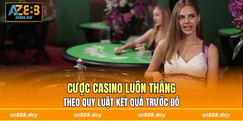 Cược casino luôn thắng theo quy luật kết quả trước đó 