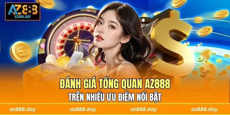 Đánh giá tổng quan AZ888 trên nhiều ưu điểm nổi bật