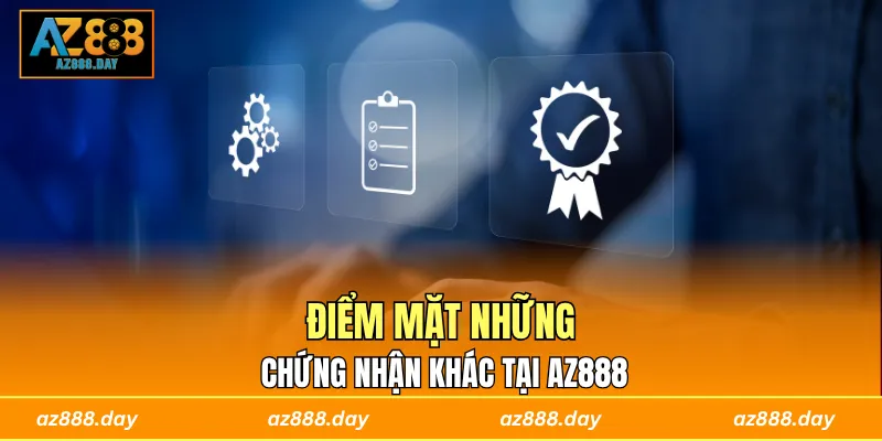 Điểm mặt những chứng nhận khác tại AZ888