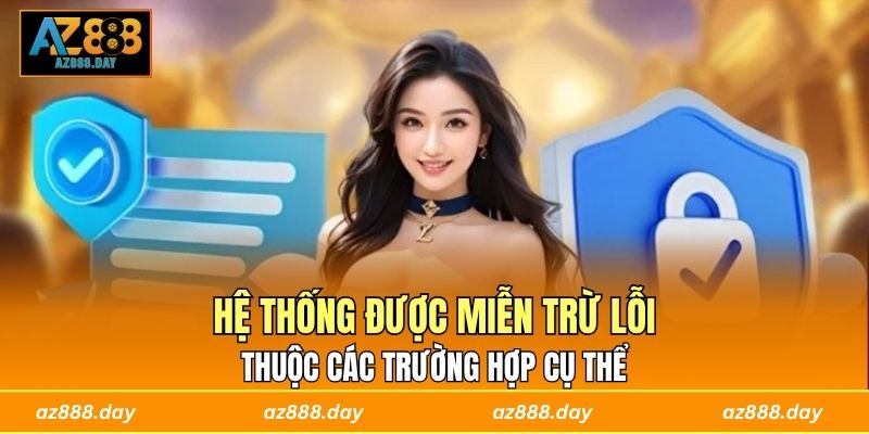 Hệ thống được miễn trừ lỗi thuộc các trường hợp cụ thể 