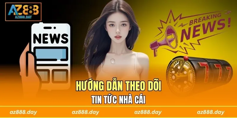 Hướng dẫn theo dõi tin tức nhà cái