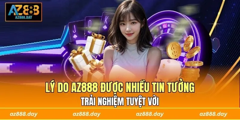 Lý Do AZ888 Được Nhiều Tin Tưởng - Trải Nghiệm Tuyệt Vời