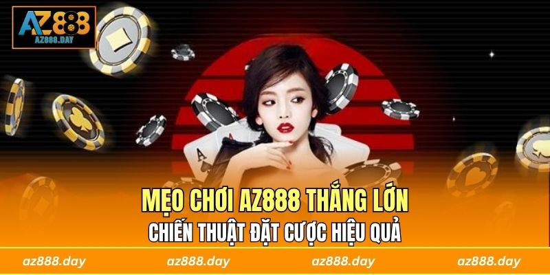 Mẹo Chơi AZ888 Thắng Lớn - Chiến Thuật Đặt Cược Hiệu Quả