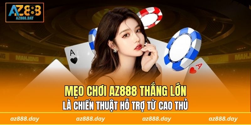 Mẹo chơi AZ888 thắng lớn là chiến thuật hỗ trợ từ cao thủ 