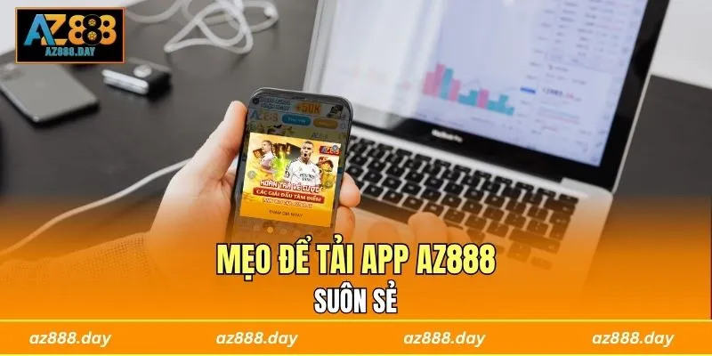 Mẹo để tải app AZ888 suôn sẻ