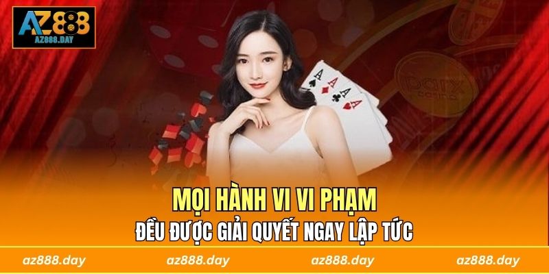 Mọi hành vi vi phạm đều được giải quyết ngay lập tức 