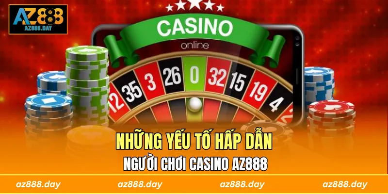 Những yếu tố hấp dẫn người chơi casino AZ888