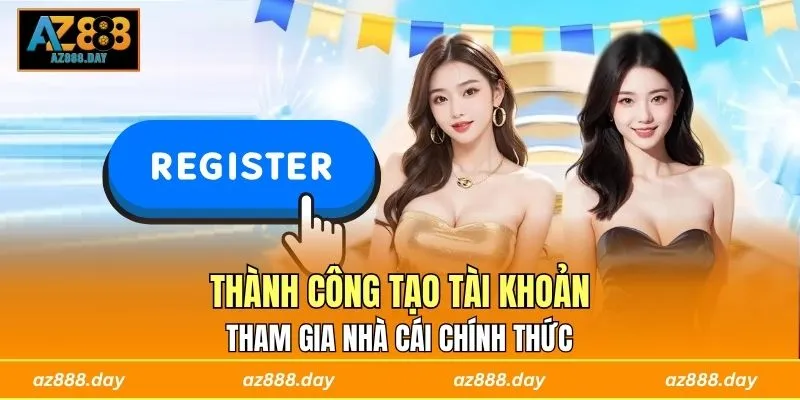 Thành công tạo tài khoản, tham gia nhà cái chính thức