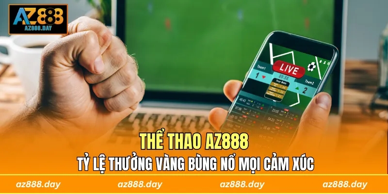 Thể Thao AZ888 - Tỷ Lệ Thưởng Vàng Bùng Nổ Mọi Cảm Xúc 