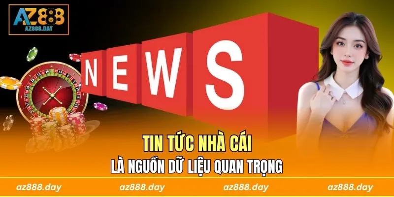 Tin tức nhà cái là nguồn dữ liệu quan trọng