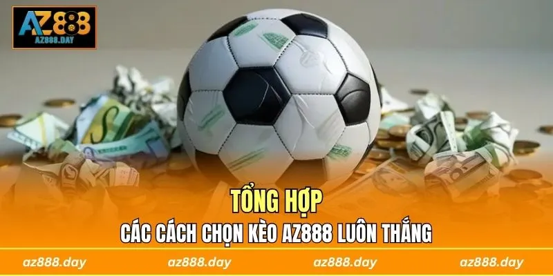 Tổng hợp các cách chọn kèo AZ888 luôn thắng
