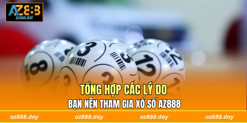 Tổng hợp các lý do bạn nên tham gia xổ số AZ888