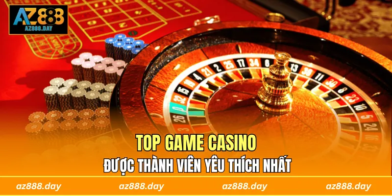 Top game casino được thành viên yêu thích nhất