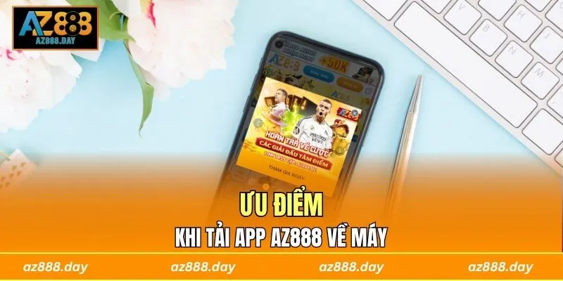 Ưu điểm khi tải app AZ888 về máy